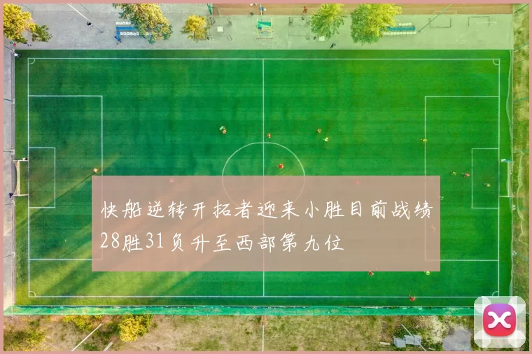快船逆转开拓者迎来小胜目前战绩28胜31负升至西部第九位