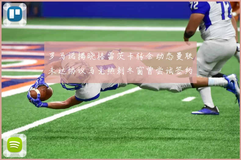 罗马诺揭晓格雷茨卡转会动态曼联未达协议马竞热刺冬窗曾尝试签约