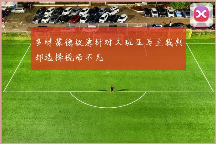 多特蒙德故意针对文班亚马主裁判却选择视而不见